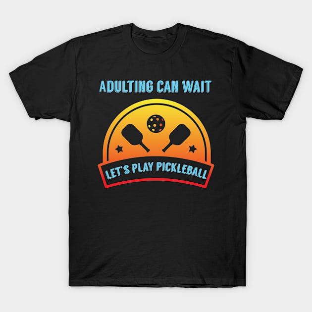 Adulting can wait Lets Play Pickleball Funny Pickle Ball T-Shirt by Riffize